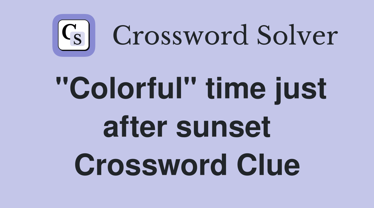 "Colorful" time just after sunset Crossword Clue Answers Crossword Solver